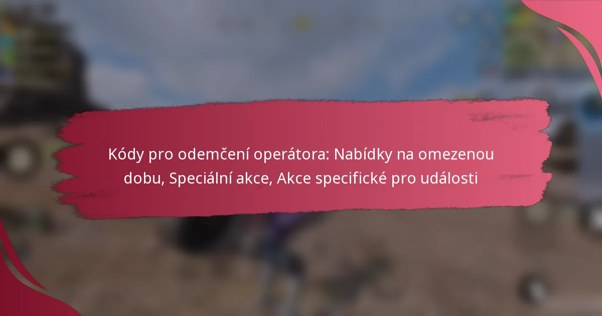 Kódy pro odemčení operátora: Nabídky na omezenou dobu, Speciální akce, Akce specifické pro události