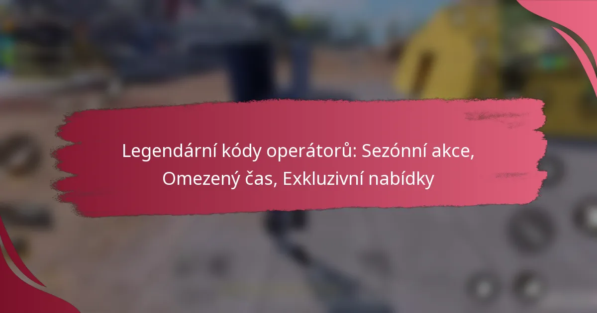 Legendární kódy operátorů: Sezónní akce, Omezený čas, Exkluzivní nabídky