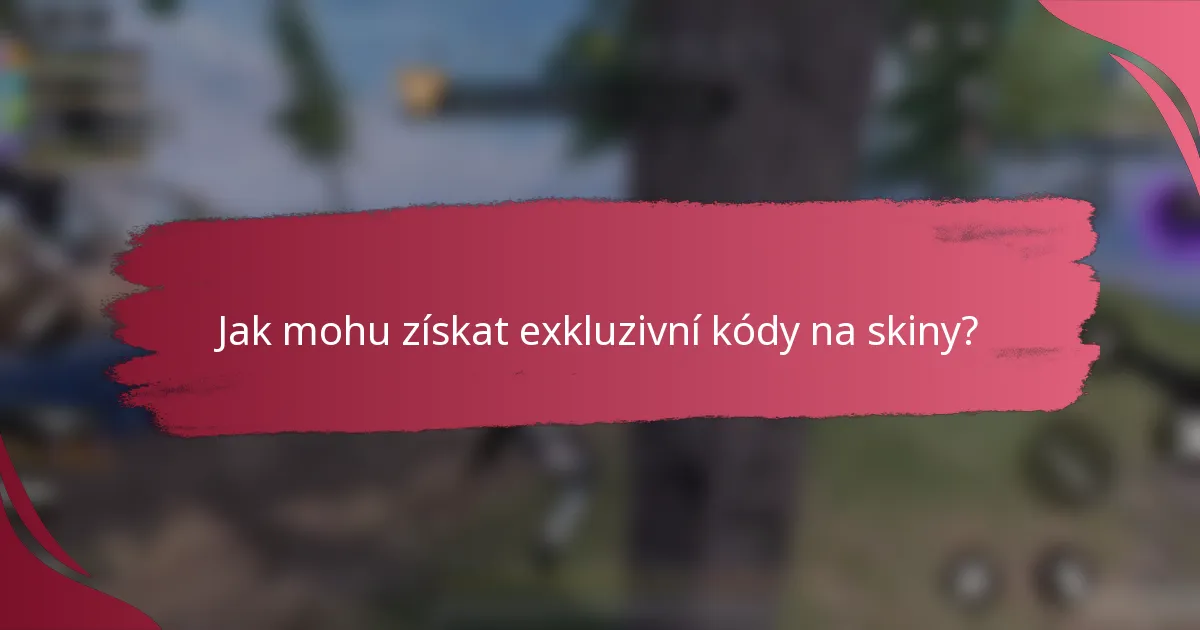 Jak mohu získat exkluzivní kódy na skiny?