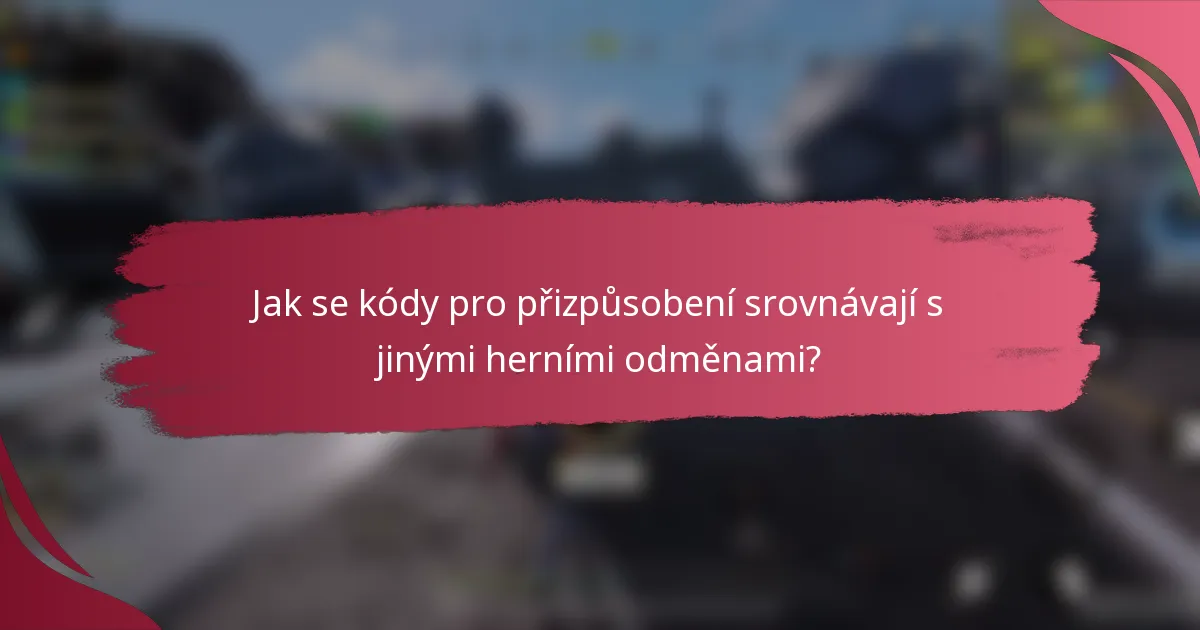 Jak se kódy pro přizpůsobení srovnávají s jinými herními odměnami?
