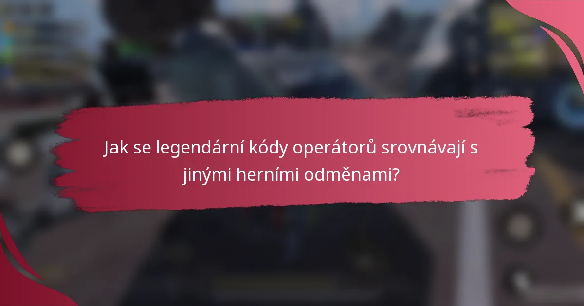 Jak se legendární kódy operátorů srovnávají s jinými herními odměnami?