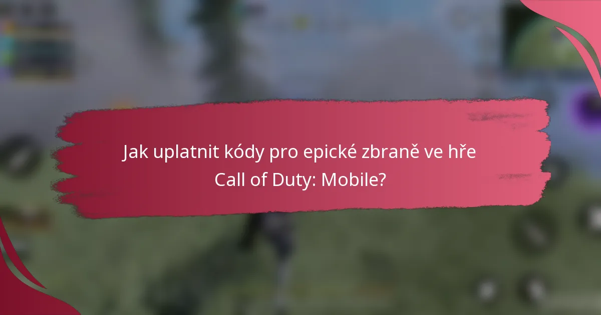 Jak uplatnit kódy pro epické zbraně ve hře Call of Duty: Mobile?