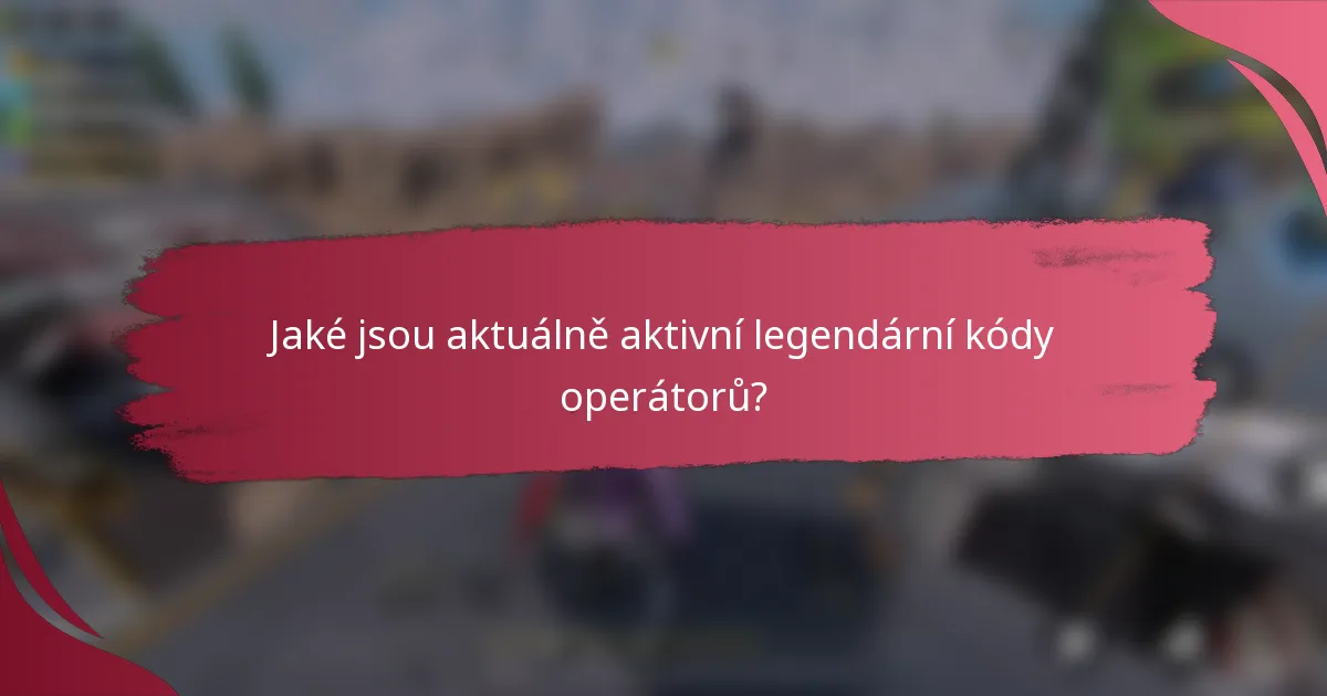 Jaké jsou aktuálně aktivní legendární kódy operátorů?