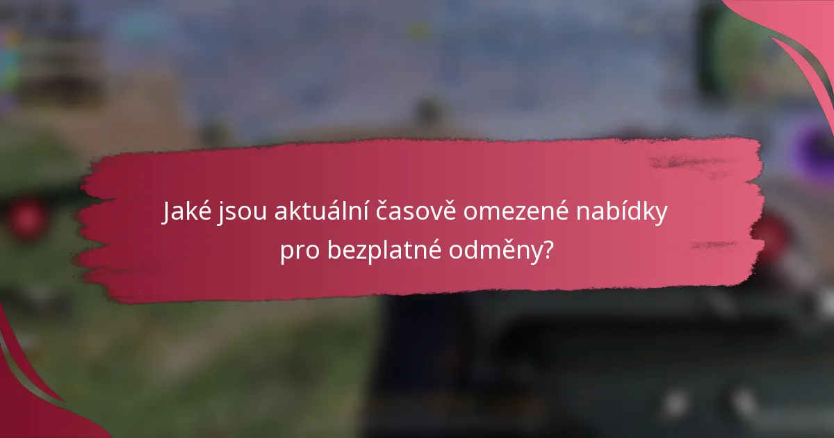 Jaké jsou aktuální časově omezené nabídky pro bezplatné odměny?