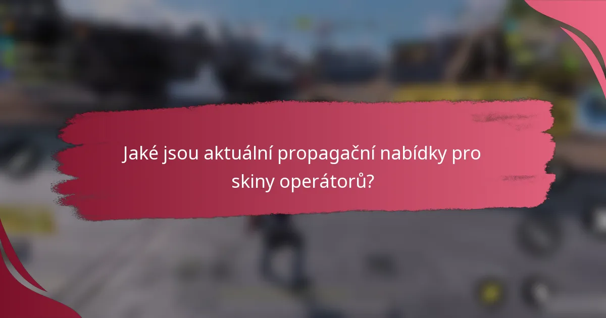Jaké jsou aktuální propagační nabídky pro skiny operátorů?