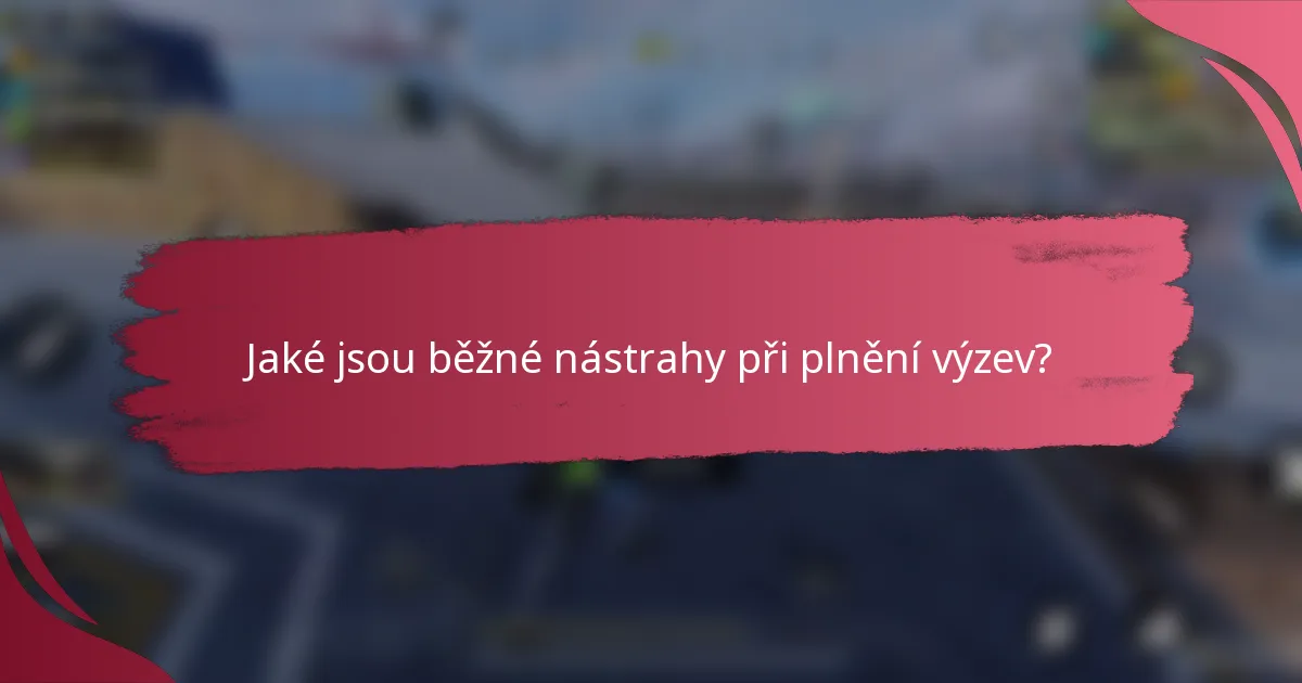 Jaké jsou běžné nástrahy při plnění výzev?