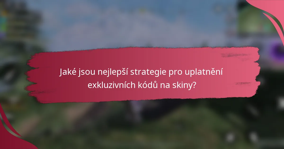 Jaké jsou nejlepší strategie pro uplatnění exkluzivních kódů na skiny?