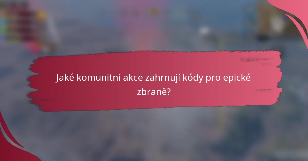 Jaké komunitní akce zahrnují kódy pro epické zbraně?