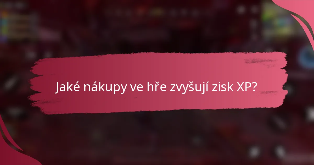 Jaké nákupy ve hře zvyšují zisk XP?
