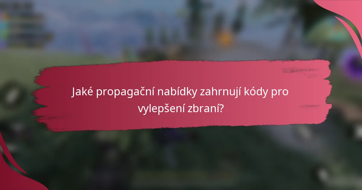 Jaké propagační nabídky zahrnují kódy pro vylepšení zbraní?
