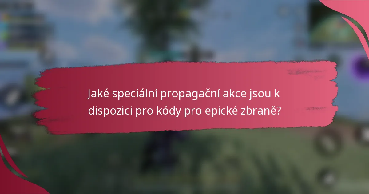 Jaké speciální propagační akce jsou k dispozici pro kódy pro epické zbraně?