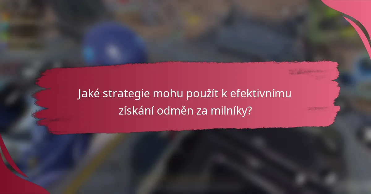 Jaké strategie mohu použít k efektivnímu získání odměn za milníky?