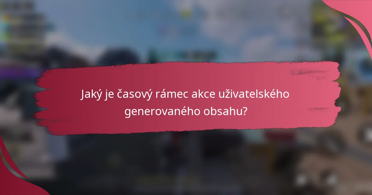 Jaký je časový rámec akce uživatelského generovaného obsahu?