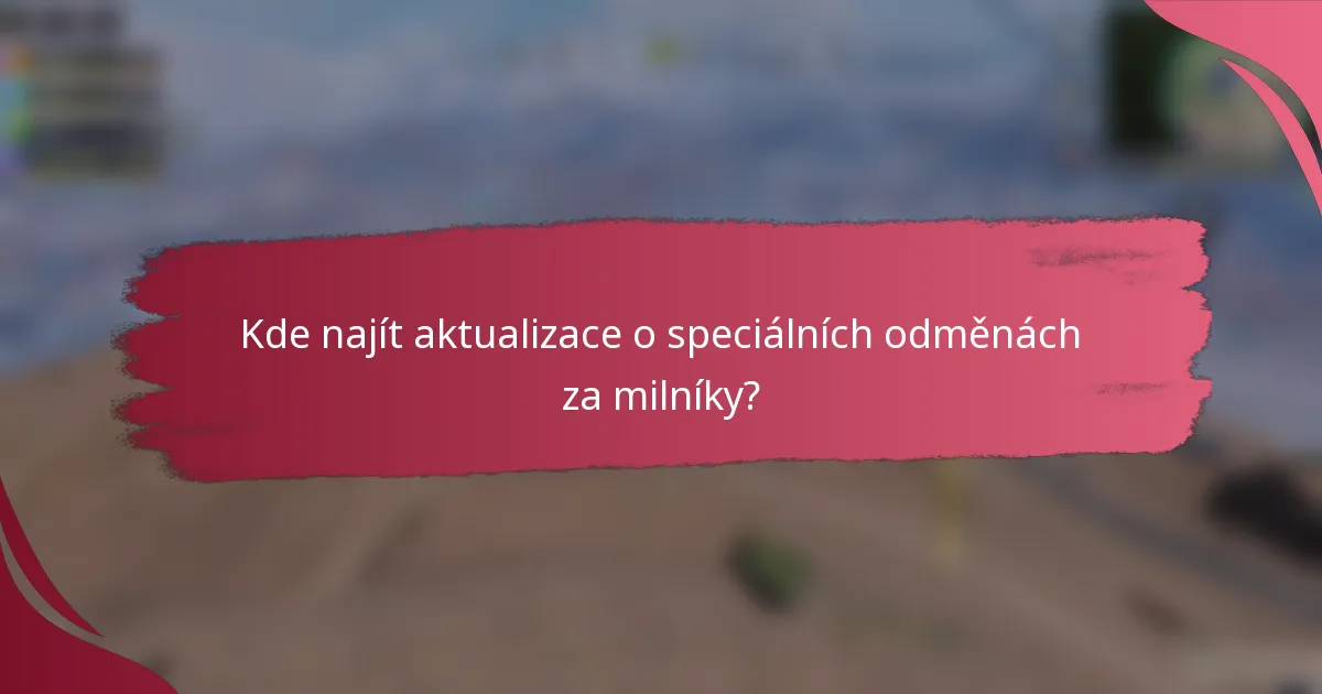Kde najít aktualizace o speciálních odměnách za milníky?