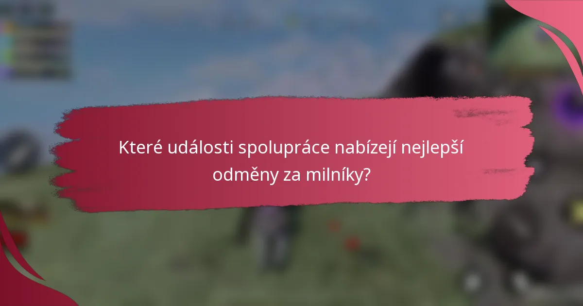 Které události spolupráce nabízejí nejlepší odměny za milníky?